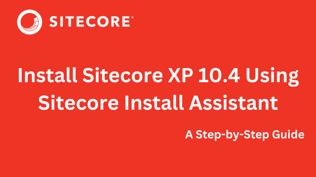 INSTALL SITECORE XP 10.4 USING SITECORE INSTALL ASSISTANT